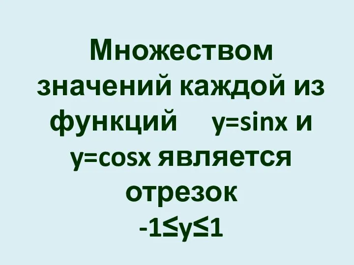 Множеством значений каждой из функций y=sinx и y=cosx является отрезок -1≤y≤1