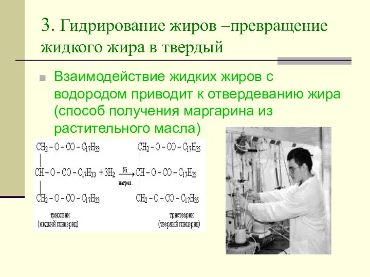 3. Гидрирование жиров –превращение жидкого жира в твердый Взаимодействие жидких жиров с