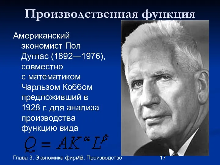 Глава 3. Экономика фирмы 16. Производство Производственная функция Американский экономист Пол Дуглас