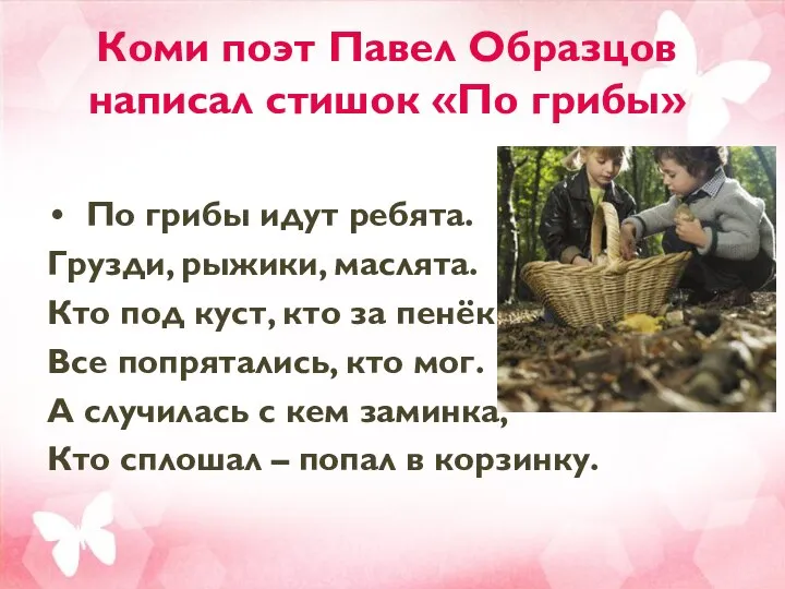 Коми поэт Павел Образцов написал стишок «По грибы» По грибы идут ребята.
