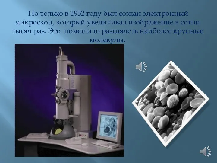 Но только в 1932 году был создан электронный микроскоп, который увеличивал изображение