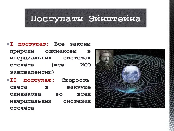 Постулаты Эйнштейна I постулат: Все законы природы одинаковы в инерциальных системах отсчёта