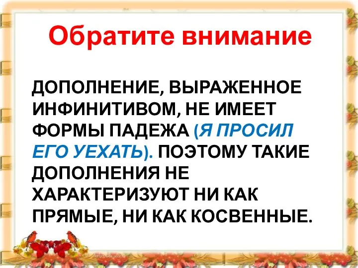 ДОПОЛНЕНИЕ, ВЫРАЖЕННОЕ ИНФИНИТИВОМ, НЕ ИМЕЕТ ФОРМЫ ПАДЕЖА (Я ПРОСИЛ ЕГО УЕХАТЬ). ПОЭТОМУ