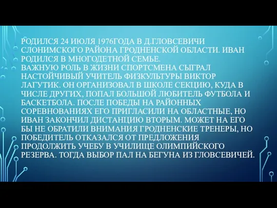 РОДИЛСЯ 24 ИЮЛЯ 1976ГОДА В Д.ГЛОВСЕВИЧИ СЛОНИМСКОГО РАЙОНА ГРОДНЕНСКОЙ ОБЛАСТИ. ИВАН РОДИЛСЯ