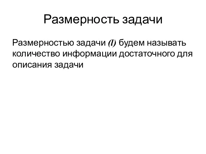 Размерность задачи Размерностью задачи (l) будем называть количество информации достаточного для описания задачи