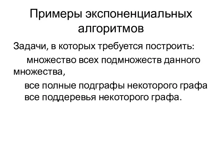 Примеры экспоненциальных алгоритмов Задачи, в которых требуется построить: множество всех подмножеств данного