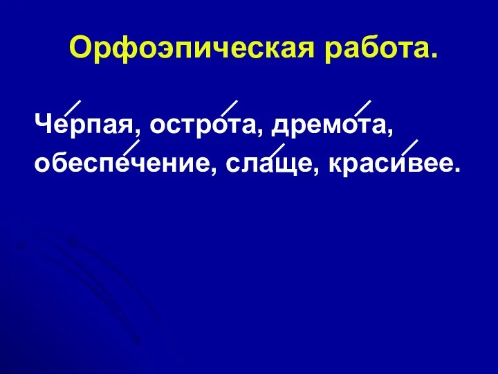 Орфоэпическая работа. Черпая, острота, дремота, обеспечение, слаще, красивее.