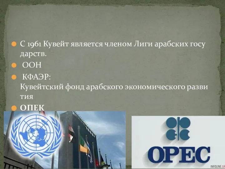 С 1961 Кувейт является членом Лиги арабских государств. ООН КФАЭР:Кувейтский фонд арабского экономического развития ОПЕК
