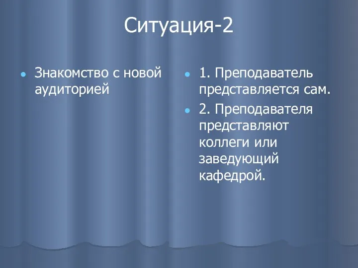 Ситуация-2 Знакомство с новой аудиторией 1. Преподаватель представляется сам. 2. Преподавателя представляют коллеги или заведующий кафедрой.