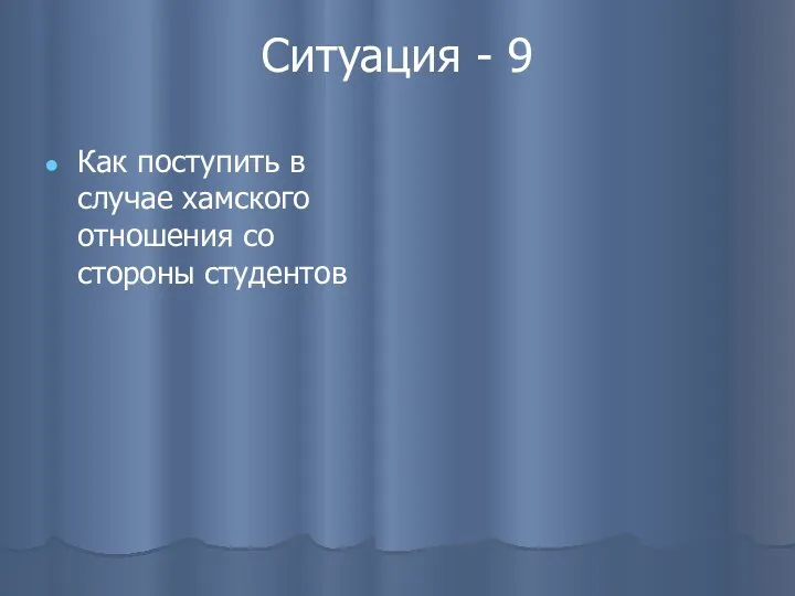 Ситуация - 9 Как поступить в случае хамского отношения со стороны студентов