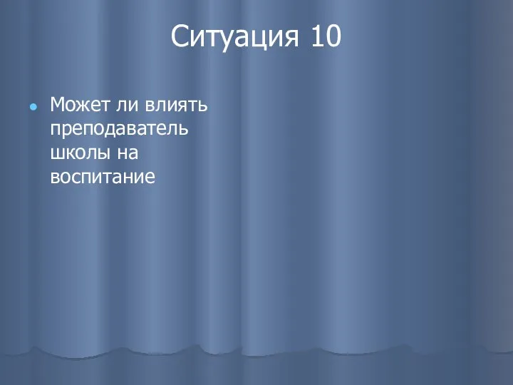 Ситуация 10 Может ли влиять преподаватель школы на воспитание