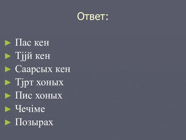 Ответ: Пас кeн Тjjй кeн Саарсых кeн Тjрт хоных Пис хоных Чечiме Позырах