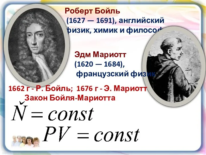 Роберт Бойль (1627 — 1691), английский физик, химик и философ Эдм Мариотт