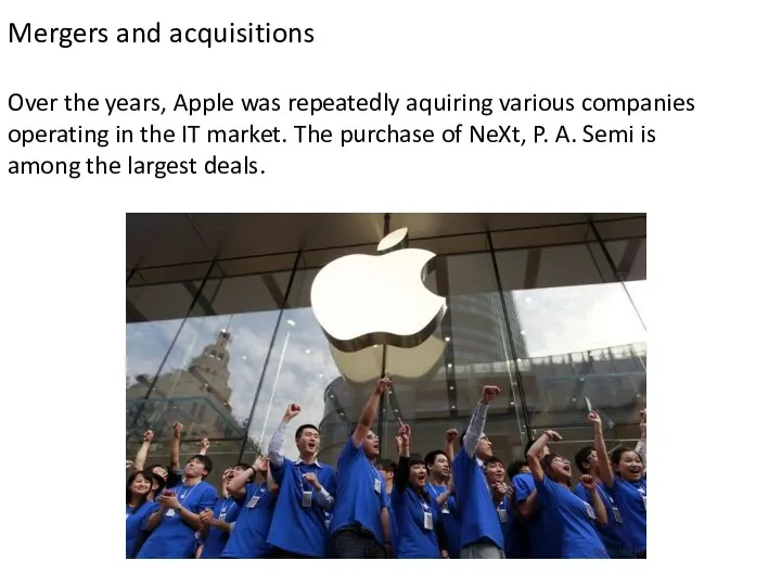 Mergers and acquisitions Over the years, Apple was repeatedly aquiring various companies