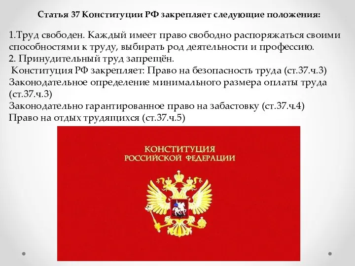 Статья 37 Конституции РФ закрепляет следующие положения: 1.Труд свободен. Каждый имеет право