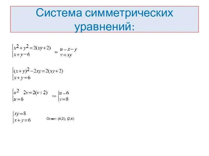 Система симметрических уравнений: то т.е. Ответ: (4;2), (2;4)