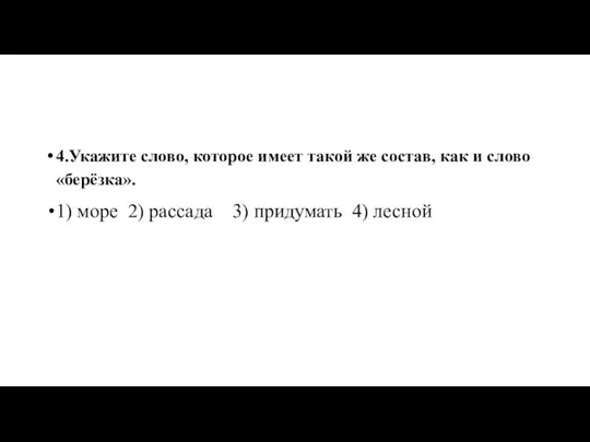 4.Укажите слово, которое имеет такой же состав, как и слово «берёзка». 1)