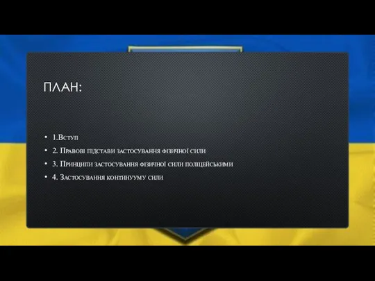 ПЛАН: 1.Вступ 2. Правові підстави застосування фізичної сили 3. Принципи застосування фізичної