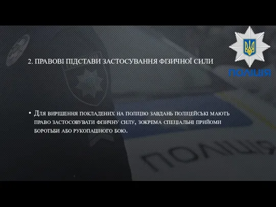 2. ПРАВОВІ ПІДСТАВИ ЗАСТОСУВАННЯ ФІЗИЧНОЇ СИЛИ Для вирішення покладених на поліцію завдань