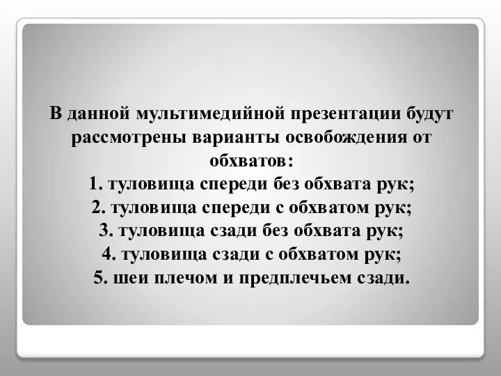 В данной мультимедийной презентации будут рассмотрены варианты освобождения от обхватов: 1. туловища