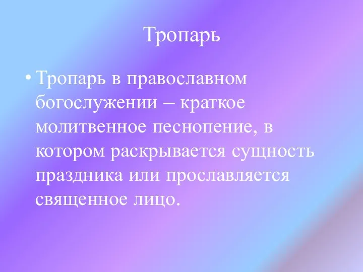 Тропарь Тропарь в православном богослужении – краткое молитвенное песнопение, в котором раскрывается