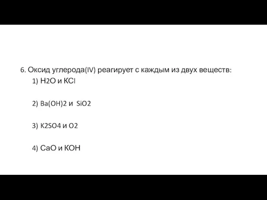 6. Оксид углерода(IV) реагирует с каждым из двух веществ: 1) Н2О и