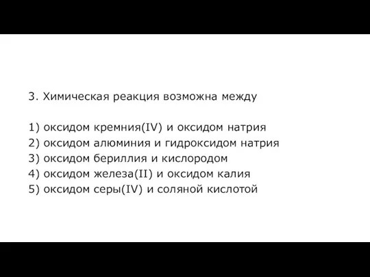 3. Химическая реакция возможна между 1) оксидом кремния(IV) и оксидом натрия 2)