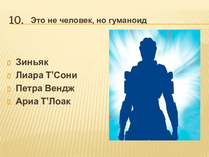 Зиньяк Лиара Т'Сони Петра Вендж Ариа Т'Лоак Это не человек, но гуманоид 10.