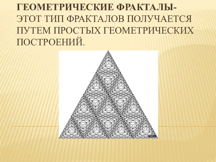 ГЕОМЕТРИЧЕСКИЕ ФРАКТАЛЫ- ЭТОТ ТИП ФРАКТАЛОВ ПОЛУЧАЕТСЯ ПУТЕМ ПРОСТЫХ ГЕОМЕТРИЧЕСКИХ ПОСТРОЕНИЙ.