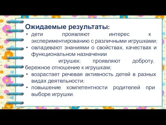 Ожидаемые результаты: дети проявляют интерес к экспериментированию с различными игрушками; овладевают знаниями