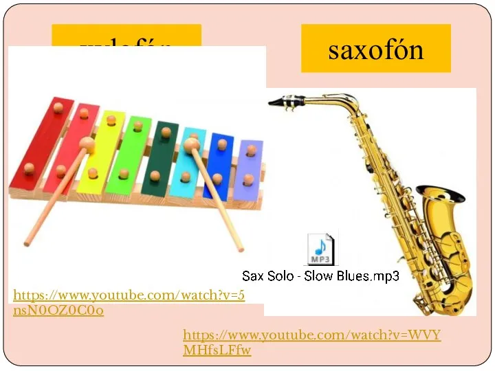 xylofón saxofón https://www.youtube.com/watch?v=5nsN0OZ0C0o https://www.youtube.com/watch?v=WVYMHfsLFfw