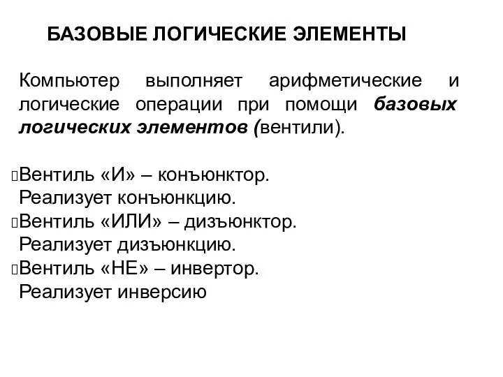 БАЗОВЫЕ ЛОГИЧЕСКИЕ ЭЛЕМЕНТЫ Компьютер выполняет арифметические и логические операции при помощи базовых