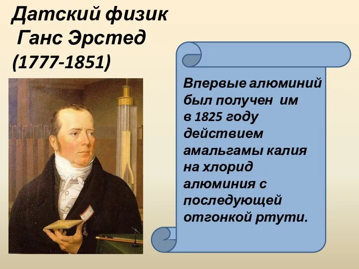 Датский физик Ганс Эрстед (1777-1851) Впервые алюминий был получен им в 1825