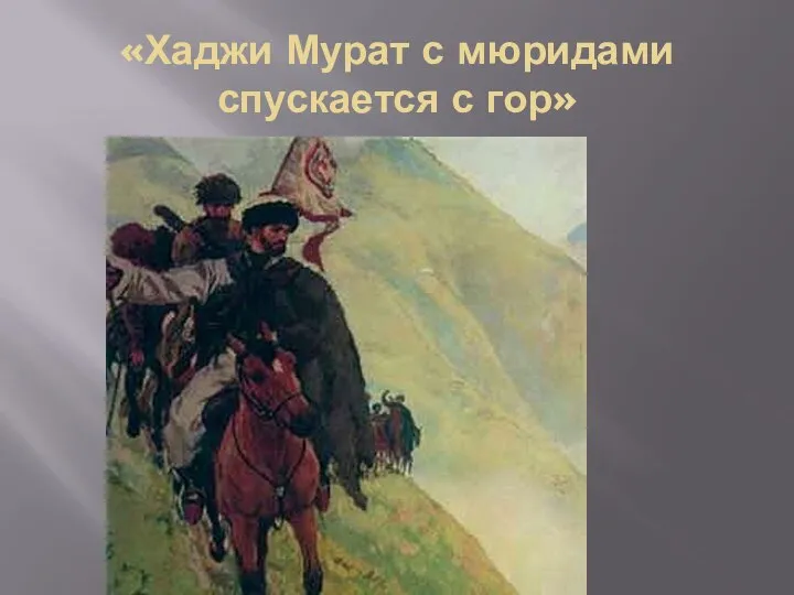 «Хаджи Мурат с мюридами спускается с гор»