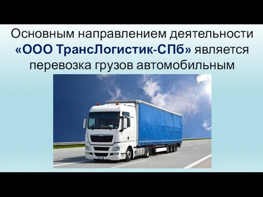 Основным направлением деятельности «ООО ТрансЛогистик-СПб» является перевозка грузов автомобильным транспортом.