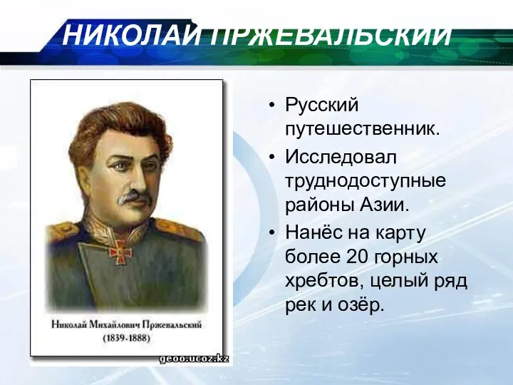 09/09/2023 НИКОЛАЙ ПРЖЕВАЛЬСКИЙ Русский путешественник. Исследовал труднодоступные районы Азии. Нанёс на карту