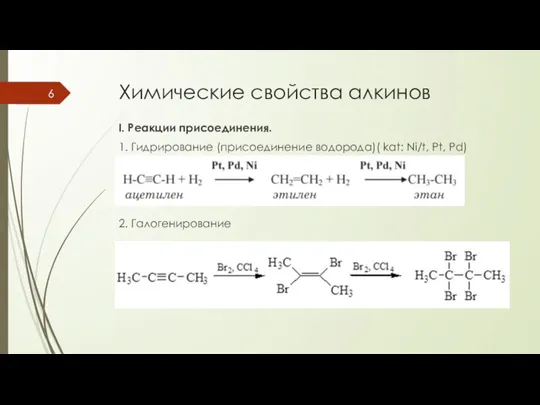 Химические свойства алкинов I. Реакции присоединения. 1. Гидрирование (присоединение водорода)( kat: Ni/t, Pt, Pd) 2. Галогенирование