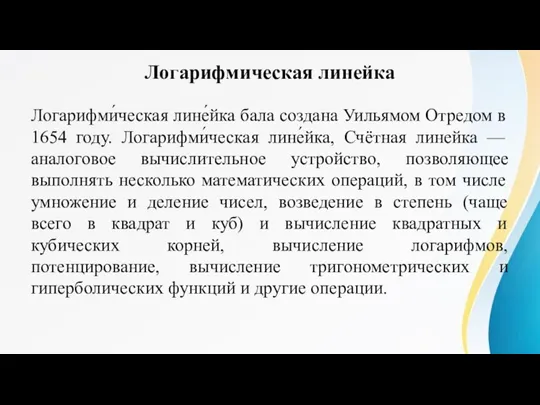 Логарифмическая линейка Логарифми́ческая лине́йка бала создана Уильямом Отредом в 1654 году. Логарифми́ческая