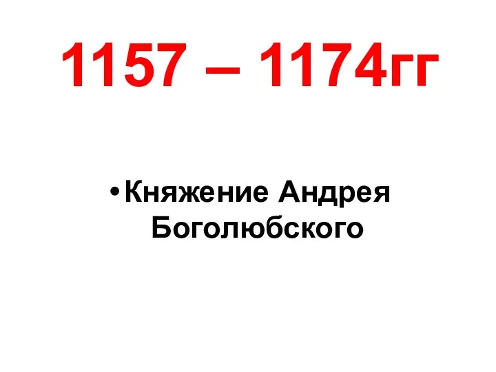1157 – 1174гг Княжение Андрея Боголюбского