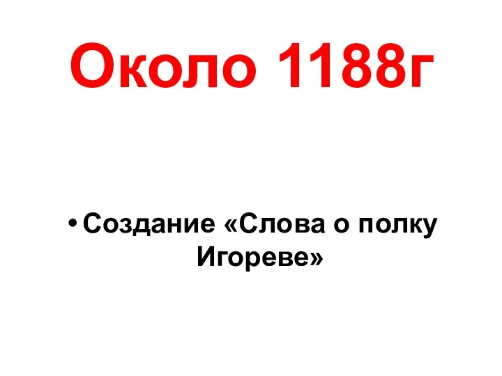 Около 1188г Создание «Слова о полку Игореве»