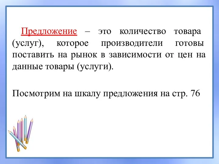 Предложение – это количество товара (услуг), которое производители готовы поставить на рынок