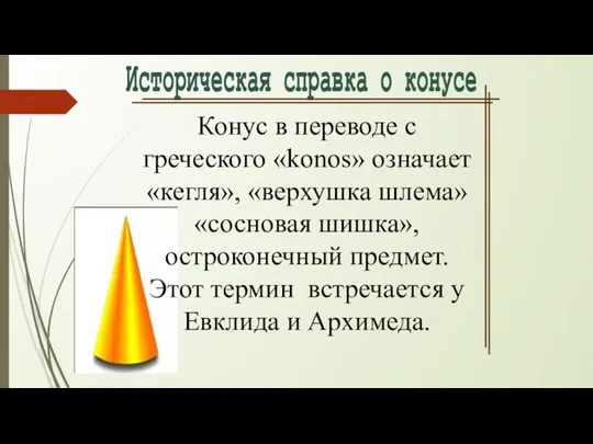 Конус в переводе с греческого «konos» означает «кегля», «верхушка шлема» «сосновая шишка»,