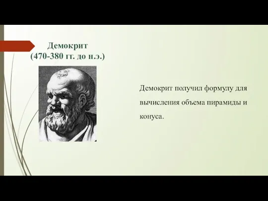 Демокрит (470-380 гг. до н.э.) Демокрит получил формулу для вычисления объема пирамиды и конуса.