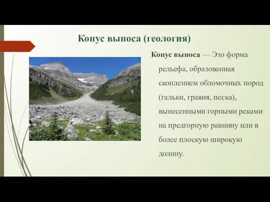 Конус выноса (геология) Конус выноса — Это форма рельефа, образованная скоплением обломочных