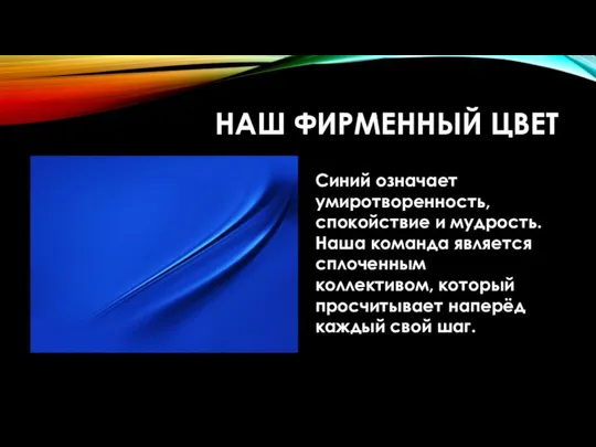 НАШ ФИРМЕННЫЙ ЦВЕТ Синий означает умиротворенность, спокойствие и мудрость. Наша команда является