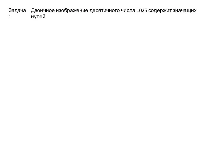 Двоичное изображение десятичного числа 1025 содержит значащих нулей Задача1