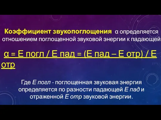 Коэффициент звукопоглощения α определяется отношением поглощенной звуковой энергии к падающей α =