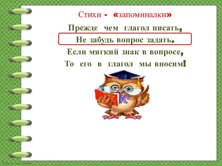 Стихи - «запоминалки» Прежде чем глагол писать, Не забудь вопрос задать. Если