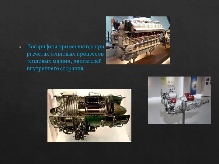 Логарифмы применяются при расчетах тепловых процессов тепловых машин, двигателей внутреннего сгорания