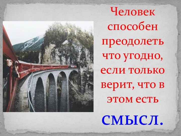 Человек способен преодолеть что угодно, если только верит, что в этом есть смысл.